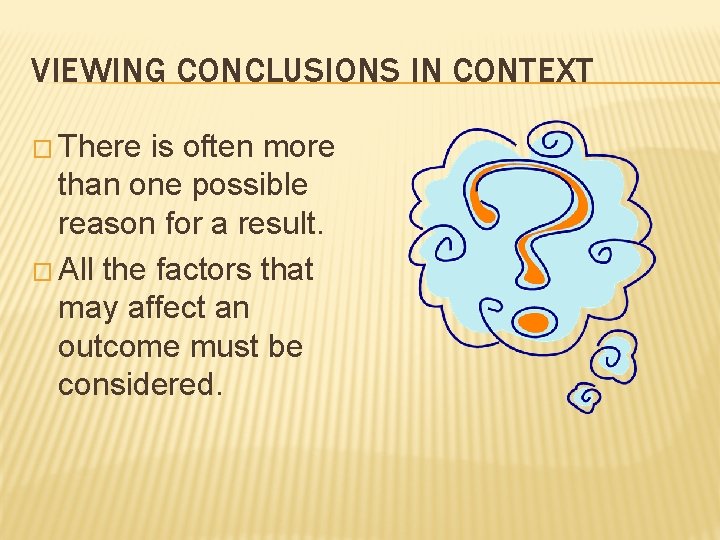 VIEWING CONCLUSIONS IN CONTEXT � There is often more than one possible reason for
