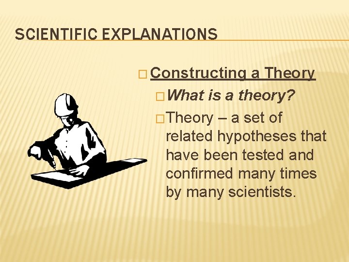 SCIENTIFIC EXPLANATIONS � Constructing a Theory �What is a theory? �Theory – a set