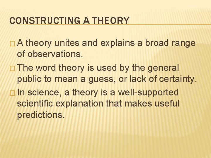 CONSTRUCTING A THEORY �A theory unites and explains a broad range of observations. �