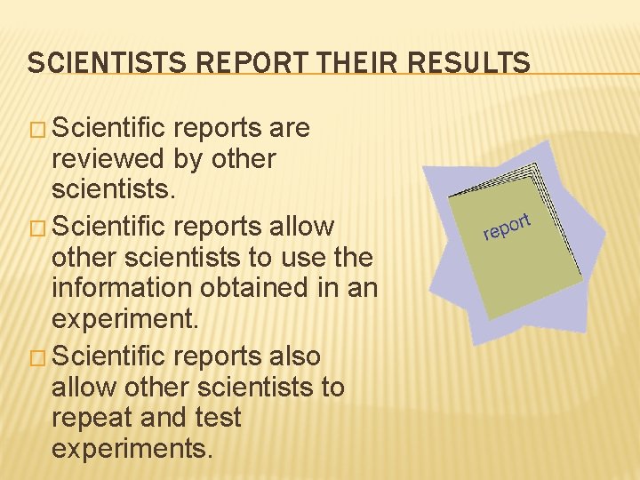 SCIENTISTS REPORT THEIR RESULTS � Scientific reports are reviewed by other scientists. � Scientific