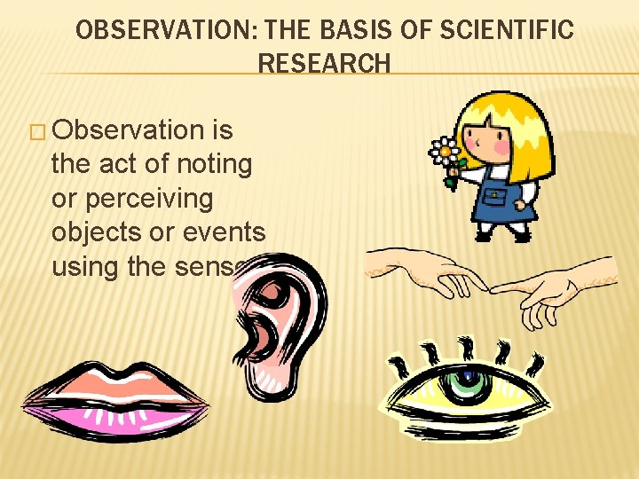 OBSERVATION: THE BASIS OF SCIENTIFIC RESEARCH � Observation is the act of noting or