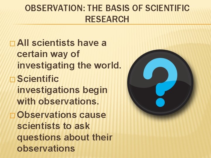 OBSERVATION: THE BASIS OF SCIENTIFIC RESEARCH � All scientists have a certain way of
