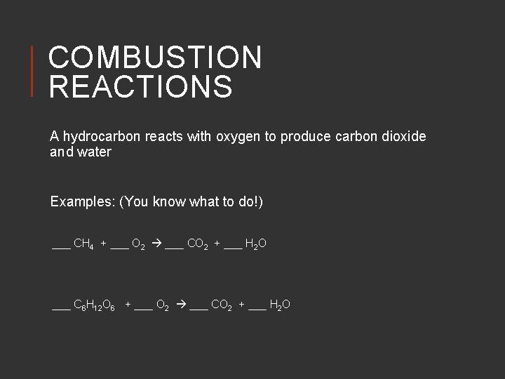 COMBUSTION REACTIONS A hydrocarbon reacts with oxygen to produce carbon dioxide and water Examples: