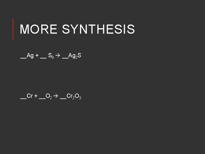 MORE SYNTHESIS __Ag + __ S 8 __Ag 2 S __Cr + __O 2