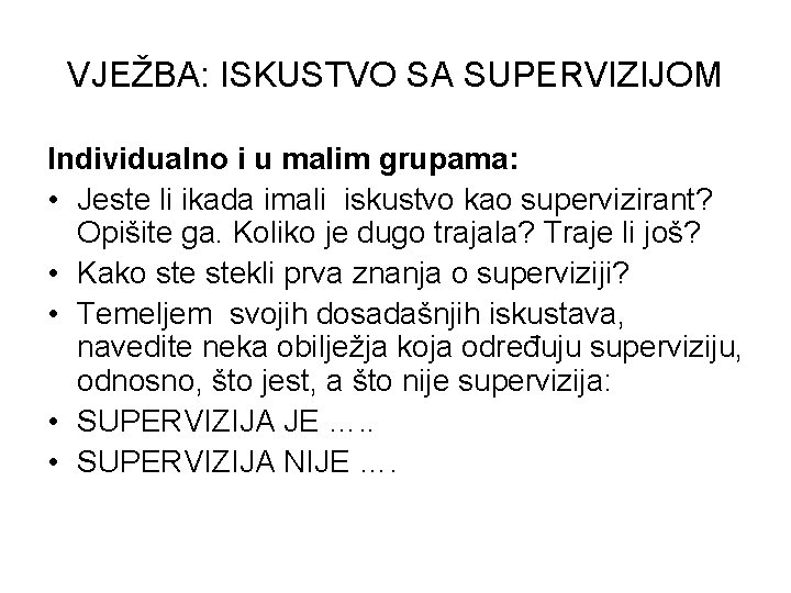 VJEŽBA: ISKUSTVO SA SUPERVIZIJOM Individualno i u malim grupama: • Jeste li ikada imali