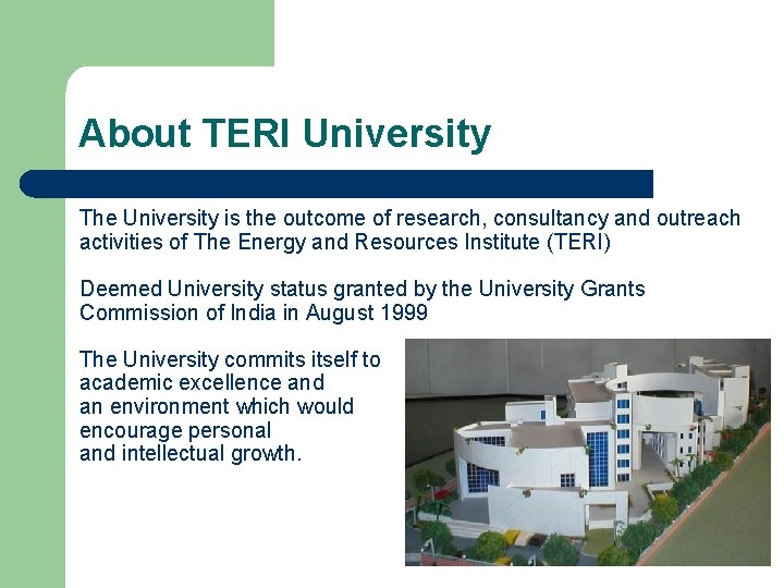 About TERI University The University is the outcome of research, consultancy and outreach activities