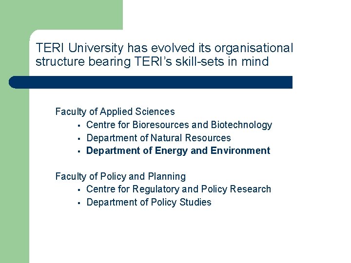 TERI University has evolved its organisational structure bearing TERI’s skill-sets in mind Faculty of
