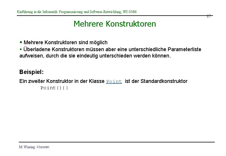 Einführung in die Informatik: Programmierung und Software-Entwicklung, WS 05/06 27 Mehrere Konstruktoren § Mehrere