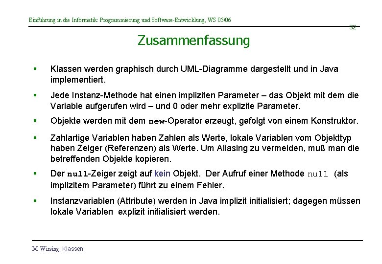 Einführung in die Informatik: Programmierung und Software-Entwicklung, WS 05/06 32 Zusammenfassung § Klassen werden