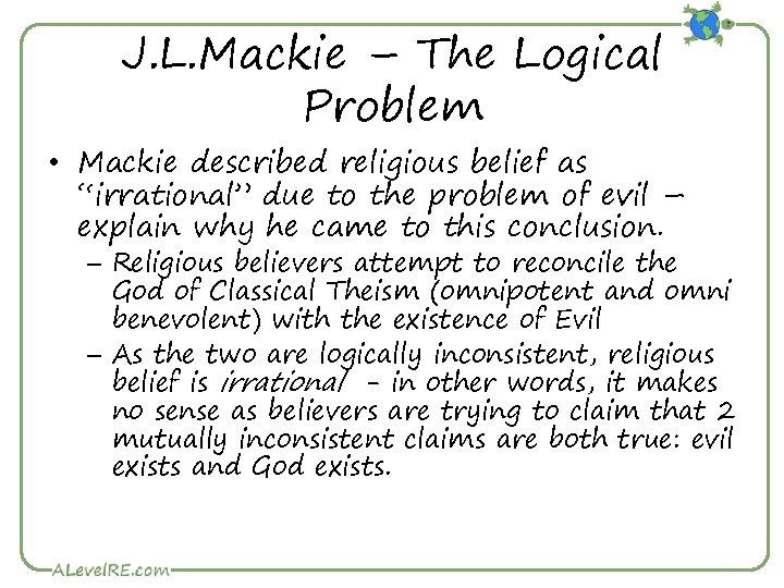 J. L. Mackie – The Logical Problem • Mackie described religious belief as “irrational”