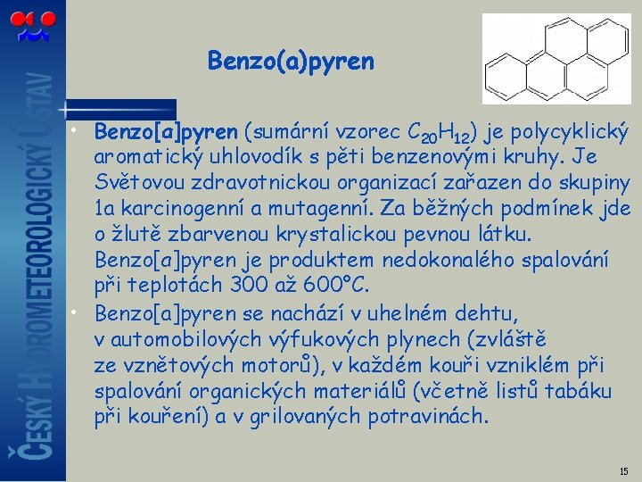 Benzo(a)pyren • Benzo[a]pyren (sumární vzorec C 20 H 12) je polycyklický aromatický uhlovodík s