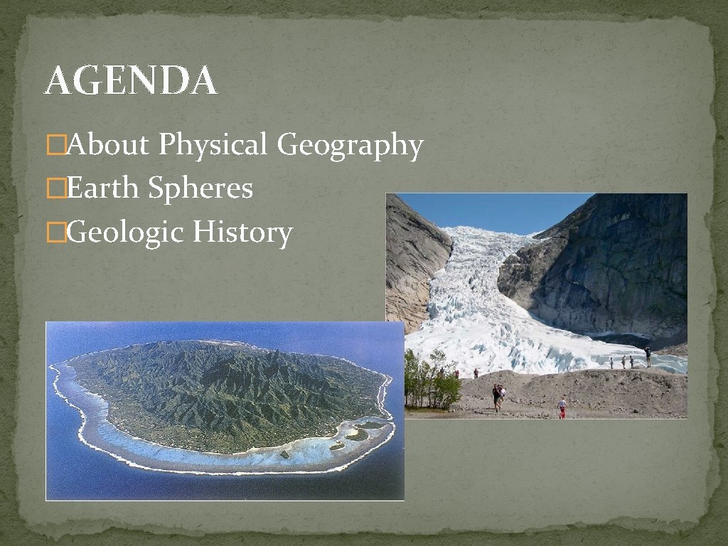 AGENDA �About Physical Geography �Earth Spheres �Geologic History 