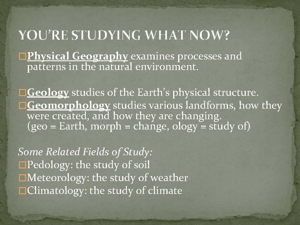 YOU’RE STUDYING WHAT NOW? �Physical Geography examines processes and patterns in the natural environment.