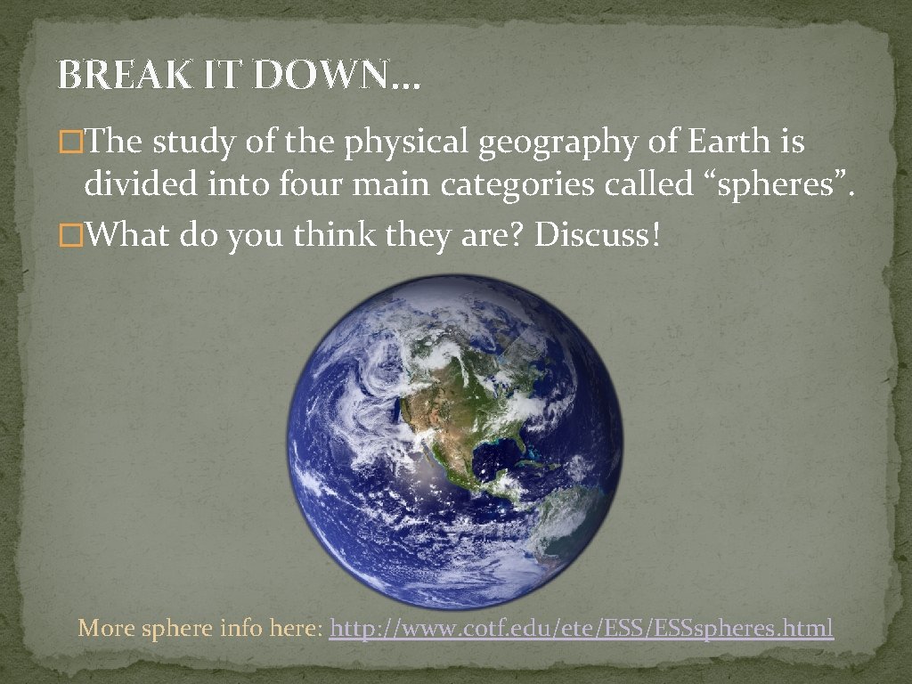 BREAK IT DOWN… �The study of the physical geography of Earth is divided into