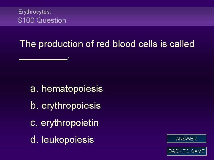 Erythrocytes: $100 Question The production of red blood cells is called _____. a. hematopoiesis
