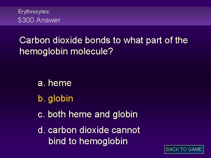 Erythrocytes: $300 Answer Carbon dioxide bonds to what part of the hemoglobin molecule? a.