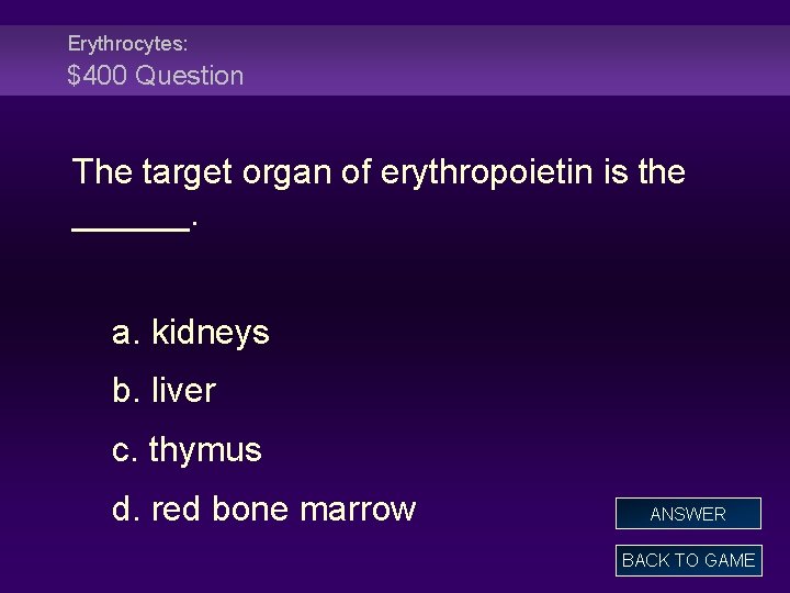 Erythrocytes: $400 Question The target organ of erythropoietin is the ______. a. kidneys b.