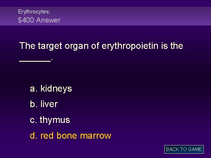 Erythrocytes: $400 Answer The target organ of erythropoietin is the ______. a. kidneys b.