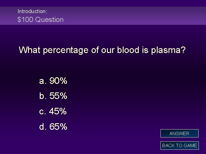 Introduction: $100 Question What percentage of our blood is plasma? a. 90% b. 55%