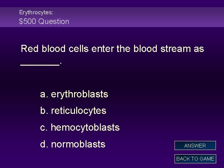 Erythrocytes: $500 Question Red blood cells enter the blood stream as _______. a. erythroblasts