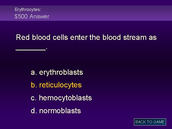 Erythrocytes: $500 Answer Red blood cells enter the blood stream as _______. a. erythroblasts