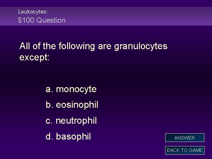 Leukocytes: $100 Question All of the following are granulocytes except: a. monocyte b. eosinophil