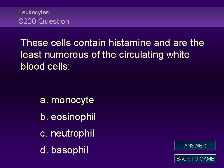 Leukocytes: $200 Question These cells contain histamine and are the least numerous of the