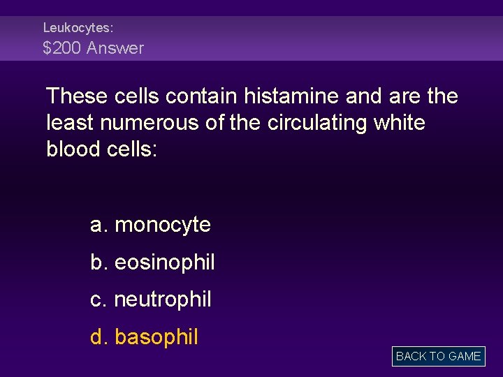 Leukocytes: $200 Answer These cells contain histamine and are the least numerous of the