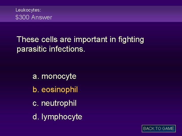 Leukocytes: $300 Answer These cells are important in fighting parasitic infections. a. monocyte b.