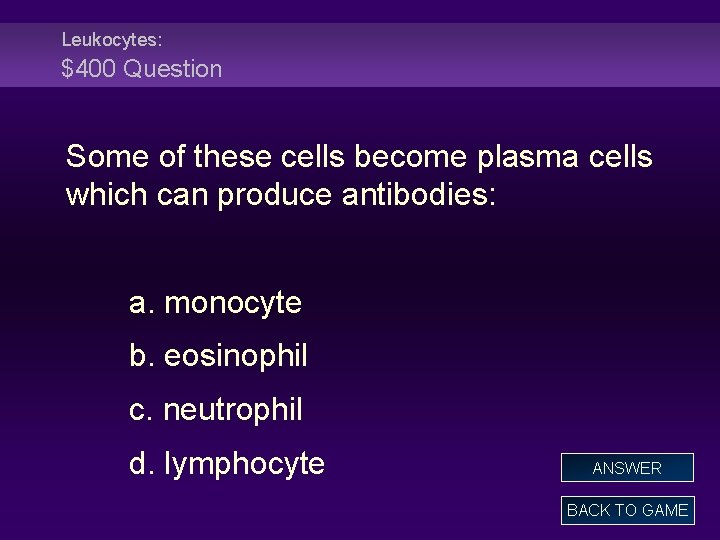 Leukocytes: $400 Question Some of these cells become plasma cells which can produce antibodies:
