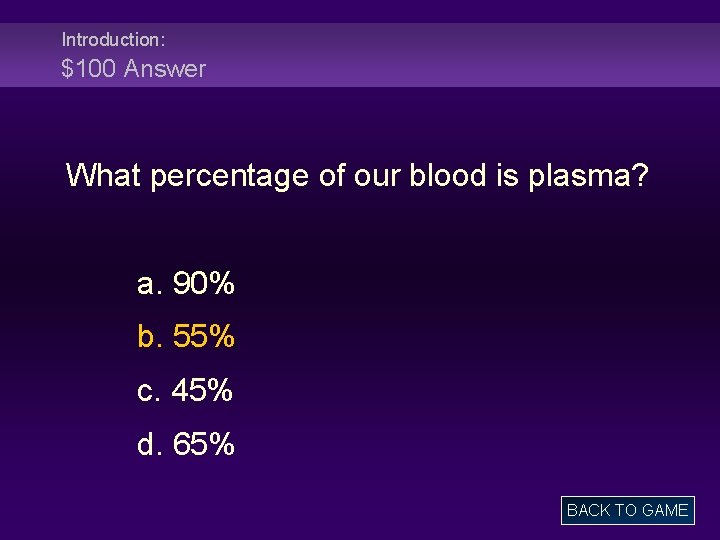 Introduction: $100 Answer What percentage of our blood is plasma? a. 90% b. 55%