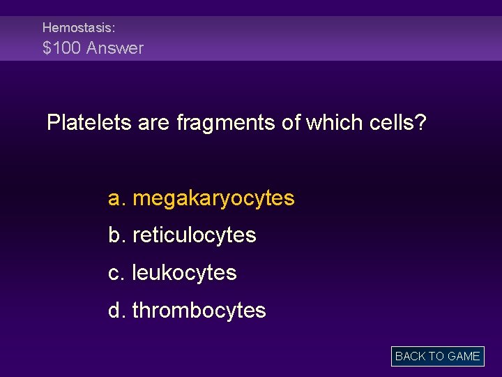 Hemostasis: $100 Answer Platelets are fragments of which cells? a. megakaryocytes b. reticulocytes c.