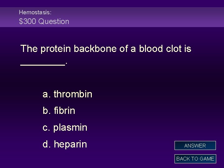 Hemostasis: $300 Question The protein backbone of a blood clot is ____. a. thrombin