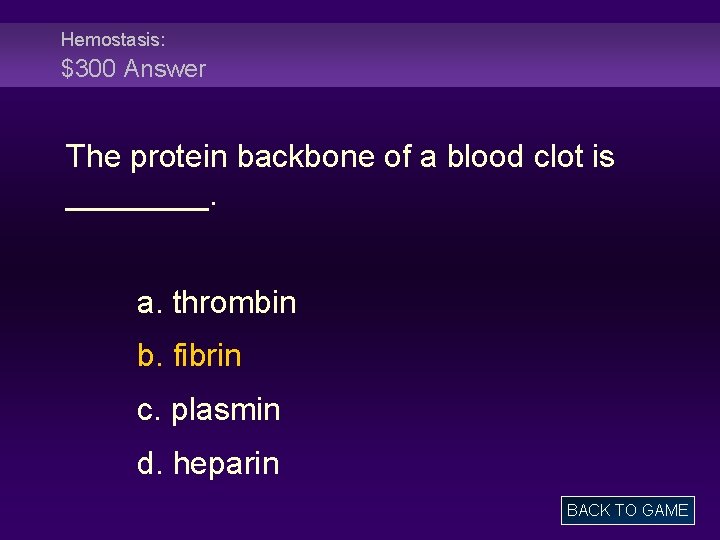 Hemostasis: $300 Answer The protein backbone of a blood clot is ____. a. thrombin