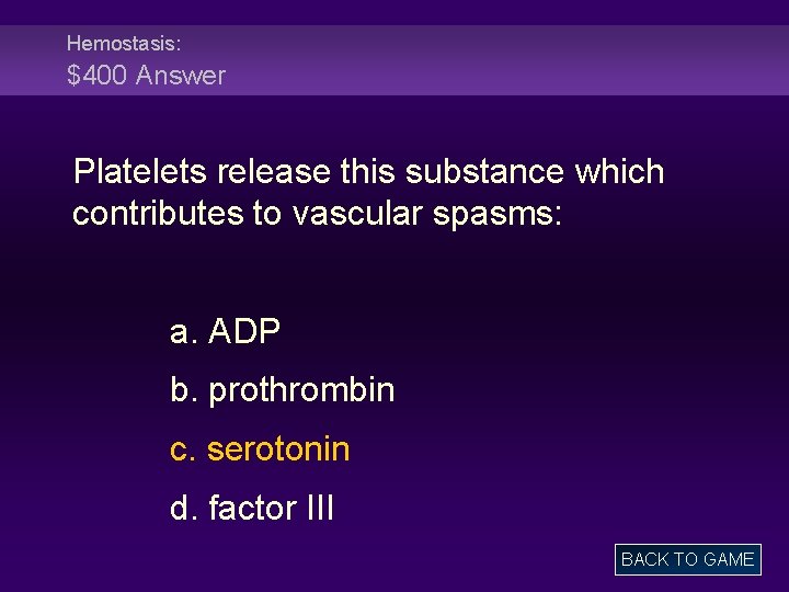 Hemostasis: $400 Answer Platelets release this substance which contributes to vascular spasms: a. ADP