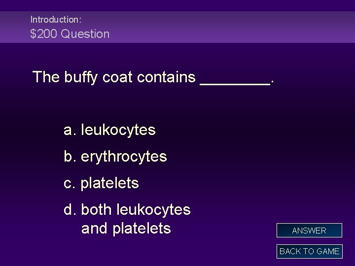 Introduction: $200 Question The buffy coat contains ____. a. leukocytes b. erythrocytes c. platelets