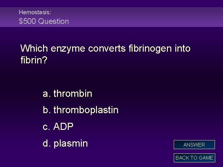 Hemostasis: $500 Question Which enzyme converts fibrinogen into fibrin? a. thrombin b. thromboplastin c.