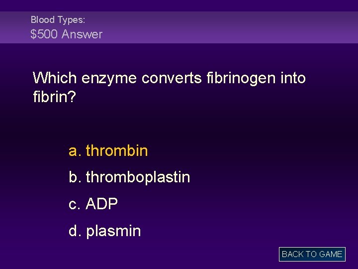 Blood Types: $500 Answer Which enzyme converts fibrinogen into fibrin? a. thrombin b. thromboplastin