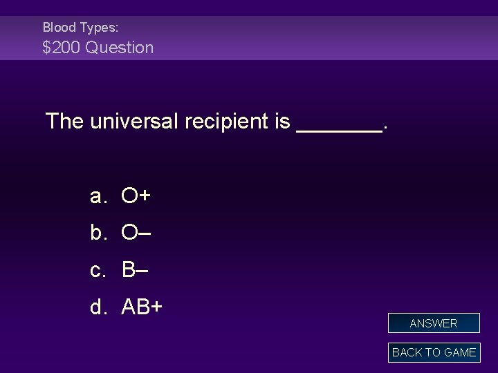 Blood Types: $200 Question The universal recipient is _______. a. O+ b. O– c.