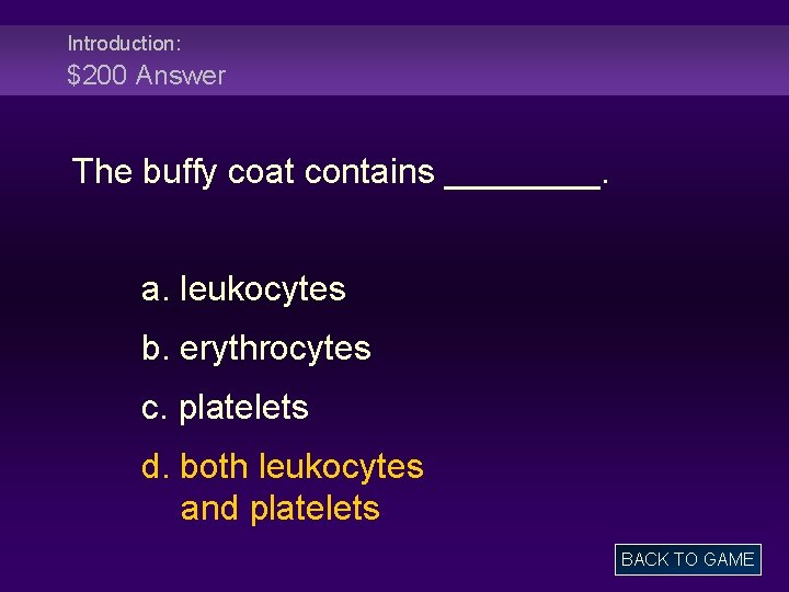 Introduction: $200 Answer The buffy coat contains ____. a. leukocytes b. erythrocytes c. platelets