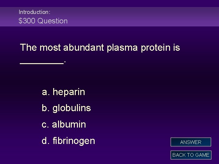 Introduction: $300 Question The most abundant plasma protein is ____. a. heparin b. globulins