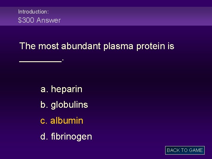 Introduction: $300 Answer The most abundant plasma protein is ____. a. heparin b. globulins