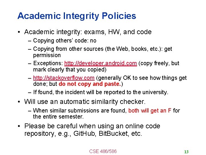 Academic Integrity Policies • Academic integrity: exams, HW, and code – Copying others’ code: