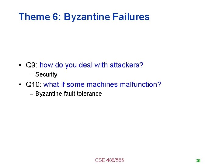 Theme 6: Byzantine Failures • Q 9: how do you deal with attackers? –