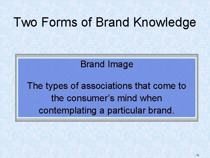 Two Forms of Brand Knowledge Brand Image The types of associations that come to