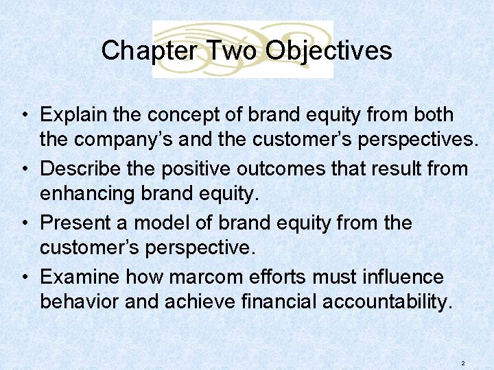 Chapter Two Objectives • Explain the concept of brand equity from both the company’s