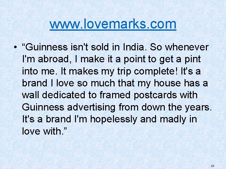 www. lovemarks. com • “Guinness isn't sold in India. So whenever I'm abroad, I