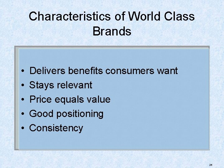 Characteristics of World Class Brands • • • Delivers benefits consumers want Stays relevant