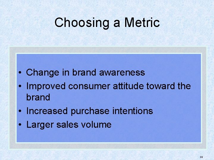 Choosing a Metric • Change in brand awareness • Improved consumer attitude toward the
