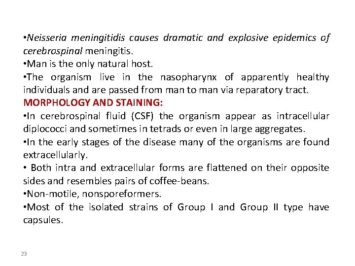  • Neisseria meningitidis causes dramatic and explosive epidemics of cerebrospinal meningitis. • Man